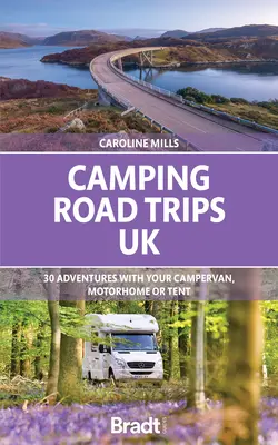 Camping Road Trips: WIELKA BRYTANIA: 30 przygód z kamperem, przyczepą kempingową lub namiotem - Camping Road Trips: UK: 30 Adventures with Your Campervan, Motorhome or Tent