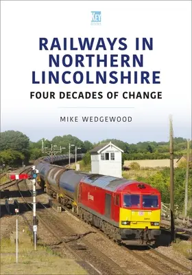 Koleje w północnym Lincolnshire: Cztery dekady zmian - Railways in Northern Lincolnshire: Four Decades of Change