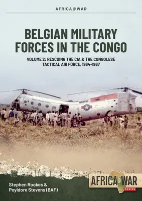Belgijskie Siły Zbrojne w Kongu: Tom 2: Współpraca kongijskiego lotnictwa taktycznego z CIA w latach 1964-67 - Belgian Military Forces in the Congo: Volume 2: Congolese Tactical Air Force Co-Operation with the CIA 1964-67