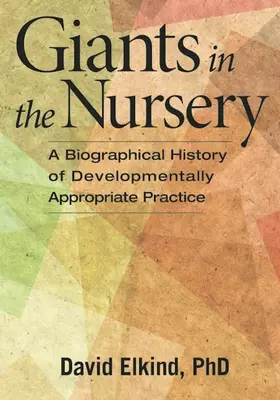 Giganci w przedszkolu: Biograficzna historia odpowiedniej praktyki rozwojowej - Giants in the Nursery: A Biographical History of Developmentally Appropriate Practice