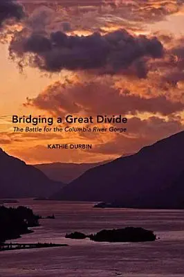 Niwelowanie wielkich podziałów: Bitwa o wąwóz rzeki Columbia - Bridging a Great Divide: The Battle for the Columbia River Gorge