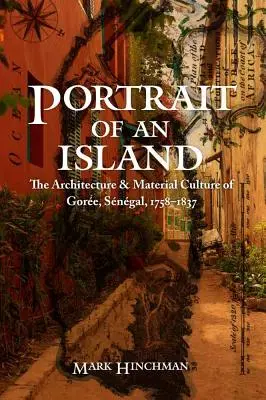 Portret wyspy: Architektura i kultura materialna Goree w Senegalu, 1758-1837 - Portrait of an Island: The Architecture and Material Culture of Goree, Senegal, 1758-1837