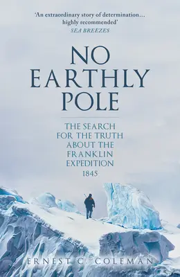 No Earthly Pole: Poszukiwanie prawdy o wyprawie Franklina z 1845 r. - No Earthly Pole: The Search for the Truth about the Franklin Expedition 1845