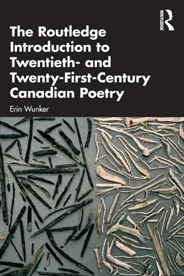 The Routledge Introduction to Twentieth- And Twenty-First-Century Canadian Poetry (Wprowadzenie do kanadyjskiej poezji XX i XXI wieku) - The Routledge Introduction to Twentieth- And Twenty-First-Century Canadian Poetry