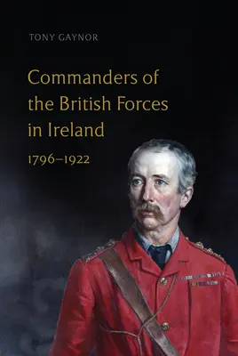 Dowódcy sił brytyjskich w Irlandii, 1796-1922 - Commanders of the British Forces in Ireland, 1796-1922