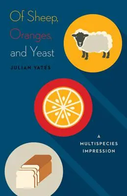 O owcach, pomarańczach i drożdżach: A Multispecies Impression Volume 40 - Of Sheep, Oranges, and Yeast: A Multispecies Impression Volume 40