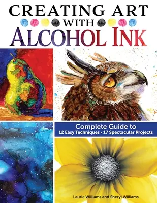 Tworzenie sztuki za pomocą atramentu alkoholowego: Kompletny przewodnik po 12 łatwych technikach, 17 spektakularnych projektów - Creating Art with Alcohol Ink: Complete Guide to 12 Easy Techniques, 17 Spectacular Projects