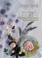 Jeanne Rose's Kitchen Cosmetics - Wykorzystanie ziół, owoców i kwiatów do naturalnej pielęgnacji ciała - Jeanne Rose's Kitchen Cosmetics - Using Herbs, Fruit and Flowers for Natural Bodycare