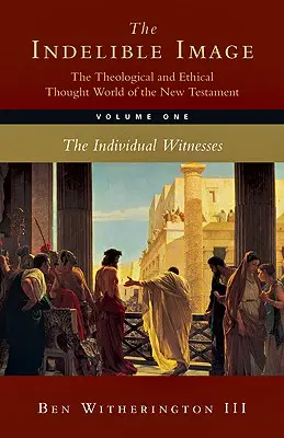 Niezatarty obraz: Świat myśli teologicznej i etycznej Nowego Testamentu: Tom 1: Indywidualne świadectwo - The Indelible Image: The Theological and Ethical Thought World of the New Testament: Volume 1: The Individual Witness