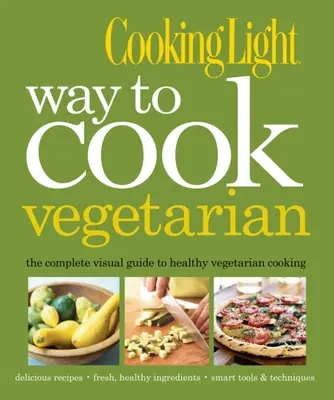 Cooking Light Way to Cook Vegetarian: Kompletny wizualny przewodnik po zdrowym wegetariańskim i wegańskim gotowaniu - Cooking Light Way to Cook Vegetarian: The Complete Visual Guide to Healthy Vegetarian & Vegan Cooking