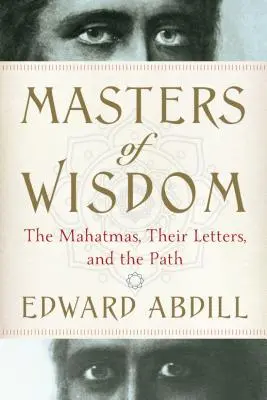 Mistrzowie mądrości: Mahatmowie, ich listy i ścieżka - Masters of Wisdom: The Mahatmas, Their Letters, and the Path