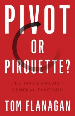 Pivot czy piruet? Kanadyjskie wybory powszechne w 1993 r. - Pivot or Pirouette?: The 1993 Canadian General Election