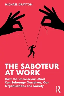 Sabotażysta w pracy: jak nieświadomy umysł może sabotować nas samych, nasze organizacje i społeczeństwo - The Saboteur at Work: How the Unconscious Mind Can Sabotage Ourselves, Our Organisations and Society