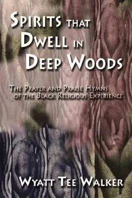 Duchy mieszkające w głębokim lesie: Hymny modlitewne i pochwalne czarnego doświadczenia religijnego - Spirits That Dwell in Deep Woods: The Prayer and Praise Hymns of the Black Religious Experience