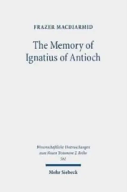 Pamięć o Ignacym z Antiochii: Męczennik jako miejsce chrześcijańskiej tożsamości, pamięci i wspomnień - The Memory of Ignatius of Antioch: The Martyr as a Locus of Christian Identity, Remembering and Remembered