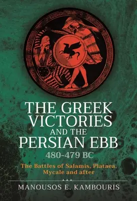Greckie zwycięstwa i perski odpływ 480-479 p.n.e.: bitwy pod Salaminą, Platejami, Mykale i po nich - The Greek Victories and the Persian Ebb 480-479 BC: The Battles of Salamis, Plataea, Mycale and After