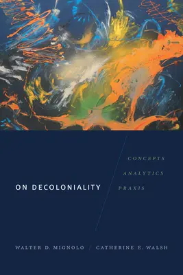 O dekolonialności: Koncepcje, analizy, praktyka - On Decoloniality: Concepts, Analytics, Praxis