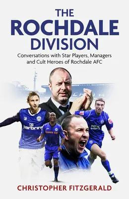 The Rochdale Division: Rozmowy z gwiazdami, menedżerami i kultowymi bohaterami Rochdale Afc - The Rochdale Division: Conversations with Star Players, Managers and Cult Heroes of Rochdale Afc