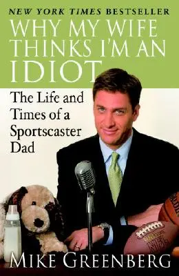 Dlaczego moja żona uważa mnie za idiotę: Życie i czasy taty sportowca - Why My Wife Thinks I'm an Idiot: The Life and Times of a Sportscaster Dad