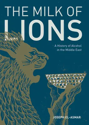 Mleko lwów: Historia alkoholu na Bliskim Wschodzie - The Milk of Lions: A History of Alcohol in the Middle East