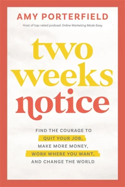 Two Weeks Notice - Znajdź odwagę, by rzucić pracę, zarabiać więcej pieniędzy, pracować tam, gdzie chcesz i zmieniać świat - Two Weeks Notice - Find the Courage to Quit Your Job, Make More Money, Work Where You Want and Change the World