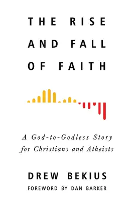 Powstanie i upadek wiary: Historia Boga bez Boga dla chrześcijan i ateistów - The Rise and Fall of Faith: A God-To-Godless Story for Christians and Atheists