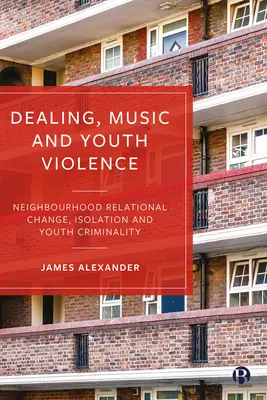 Dealing, muzyka i przemoc wśród młodzieży: Zmiana relacji w sąsiedztwie, izolacja i przestępczość wśród młodzieży - Dealing, Music and Youth Violence: Neighbourhood Relational Change, Isolation and Youth Criminality