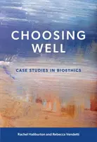 Dobry wybór - studia przypadków w bioetyce - Choosing Well - Case Studies in Bioethics