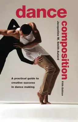 Kompozycja tańca: Praktyczny przewodnik po twórczym sukcesie w tworzeniu tańca - Dance Composition: A Practical Guide to Creative Success in Dance Making