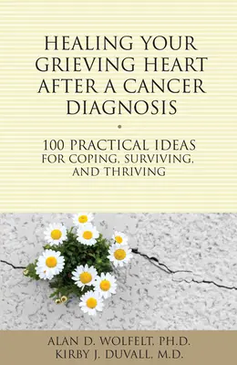 Uzdrawianie serca po diagnozie raka: 100 praktycznych pomysłów na radzenie sobie, przetrwanie i przetrwanie - Healing Your Grieving Heart After a Cancer Diagnosis: 100 Practical Ideas for Coping, Surviving, and Thriving