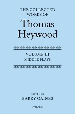 Dzieła zebrane Thomasa Heywooda, tom 3: Middle Plays - The Collected Works of Thomas Heywood, Volume 3: Middle Plays