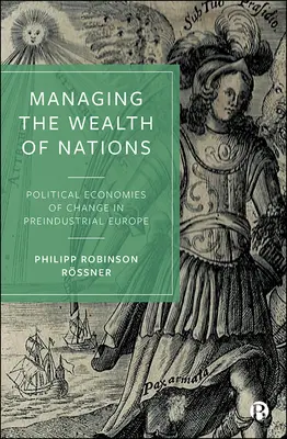 Zarządzanie bogactwem narodów: Ekonomia polityczna zmian w Europie przedindustrialnej - Managing the Wealth of Nations: Political Economies of Change in Preindustrial Europe