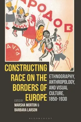 Konstruowanie rasy na granicach Europy: Etnografia, antropologia i kultura wizualna, 1850-1930 - Constructing Race on the Borders of Europe: Ethnography, Anthropology, and Visual Culture, 1850-1930