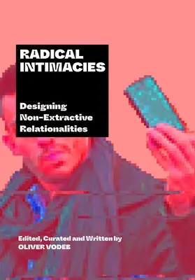 Radykalne intymności: Projektowanie nieekstraktywnych relacyjności - Radical Intimacies: Designing Non-Extractive Relationalities