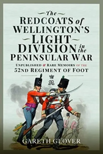 Redcoats z lekkiej dywizji Wellingtona w wojnie półwyspowej: niepublikowane i rzadkie wspomnienia 52. pułku piechoty - The Redcoats of Wellington's Light Division in the Peninsular War: Unpublished and Rare Memoirs of the 52nd Regiment of Foot