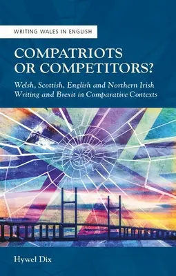 Rodacy czy konkurenci? Pisarstwo walijskie, szkockie, angielskie i północnoirlandzkie a Brexit w kontekście porównawczym - Compatriots or Competitors?: Welsh, Scottish, English and Northern Irish Writing and Brexit in Comparative Contexts