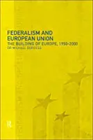 Federalizm i Unia Europejska: Budowanie Europy, 1950-2000 - Federalism and the European Union: The Building of Europe, 1950-2000