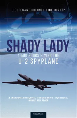 Shady Lady: 1500 godzin lotu samolotem szpiegowskim U-2 (Bishop (Ret ). Lt Col Rick) - Shady Lady: 1,500 Hours Flying the U-2 Spy Plane (Bishop (Ret ). Lt Col Rick)