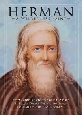 Herman: Święty z dziczy: Od Sarowa w Rosji po Kodiak na Alasce - Herman: A Wilderness Saint: From Sarov, Russia to Kodiak, Alaska