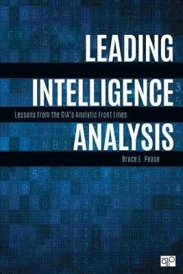 Wiodąca analiza wywiadowcza: Lekcje z analitycznych linii frontu CIA - Leading Intelligence Analysis: Lessons from the Cia's Analytic Front Lines