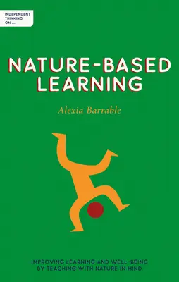 Niezależne myślenie o nauczaniu opartym na przyrodzie: Poprawa uczenia się i samopoczucia poprzez nauczanie z uwzględnieniem natury - Independent Thinking on Nature-Based Learning: Improving Learning and Well-Being by Teaching with Nature in Mind