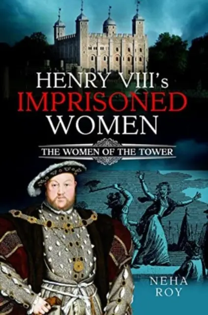 Uwięzione kobiety Henryka VIII: Kobiety z Tower - Henry VIII's Imprisoned Women: The Women of the Tower