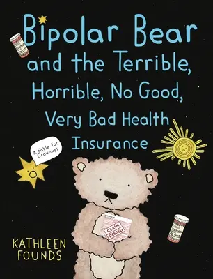 Niedźwiedź dwubiegunowy i straszne, okropne, niedobre, bardzo złe ubezpieczenie zdrowotne: Bajka dla dorosłych - Bipolar Bear and the Terrible, Horrible, No Good, Very Bad Health Insurance: A Fable for Grownups