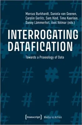 Interrogating Datafication: W stronę prakseologii danych - Interrogating Datafication: Towards a Praxeology of Data