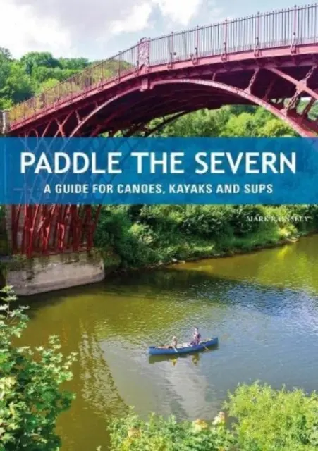 Paddle the Severn - Przewodnik dla kajaków, kanoe i SUP-ów - Paddle the Severn - A Guide for Canoes, Kayaks and SUP's