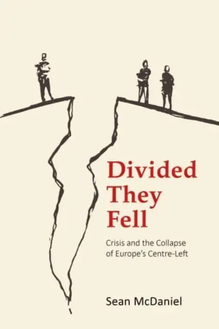 Podzieleni upadli: Kryzys i upadek europejskiej centrolewicy (McDaniel Dr Sean (Manchester Metropolitan University)) - Divided They Fell: Crisis and the Collapse of Europe's Centre-Left (McDaniel Dr Sean (Manchester Metropolitan University))