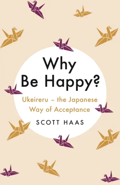 Dlaczego warto być szczęśliwym? - Japońska droga akceptacji - Why Be Happy? - The Japanese Way of Acceptance