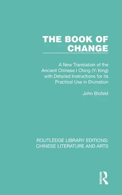 The Book of Change: Nowe tłumaczenie starożytnej chińskiej księgi I Ching (Yi King) wraz ze szczegółowymi instrukcjami dotyczącymi jej praktycznego zastosowania w wróżeniu. - The Book of Change: A New Translation of the Ancient Chinese I Ching (Yi King) with Detailed Instructions for Its Practical Use in Divinat