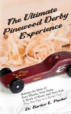 Najlepsze doświadczenie w Pinewood Derby: Maksymalne wykorzystanie czterech kół, czterech gwoździ, kawałka drewna i dziecka - The Ultimate Pinewood Derby Experience: Making the Most of Four Wheels, Four Nails, a Block of Wood, and Your Kid