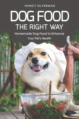 Karma dla psów we właściwy sposób: domowe jedzenie dla psów poprawiające zdrowie zwierzęcia - Dog Food the Right Way: Homemade Dog Food to Enhance Your Pet's Health